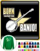 Banjo Born To Play - SWEATSHIRT  